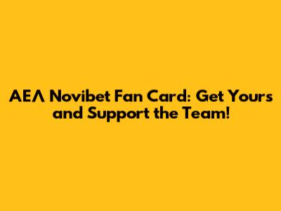 ΑΕΛ Novibet Fan Card: Get Yours and Support the Team!