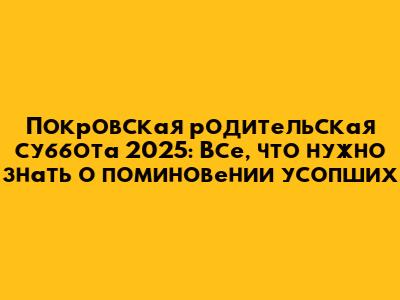Покровская родительская суббота 2025: Все, что нужно знать о поминовении усопших