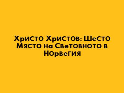 Христо Христов: Шесто Място на Световното в Норвегия