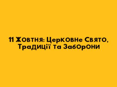 11 Жовтня: Церковне Свято, Традиції та Заборони