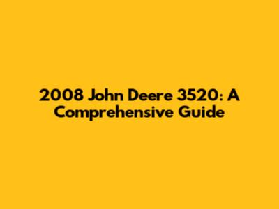 2008 John Deere 3520: A Comprehensive Guide