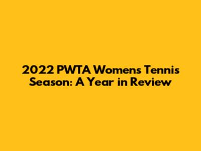 2022 PWTA Women's Tennis Season: A Year in Review