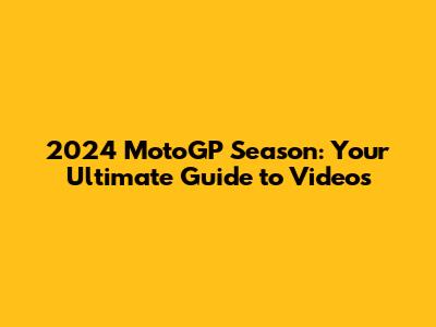 2024 MotoGP Season: Your Ultimate Guide to Videos