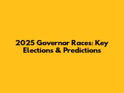 2025 Governor Races: Key Elections & Predictions