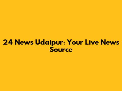 24 News Udaipur: Your Live News Source