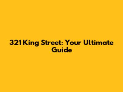 321 King Street: Your Ultimate Guide