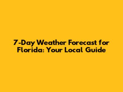 7-Day Weather Forecast for Florida: Your Local Guide