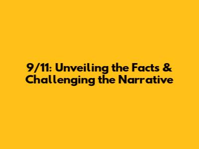 9/11: Unveiling the Facts & Challenging the Narrative