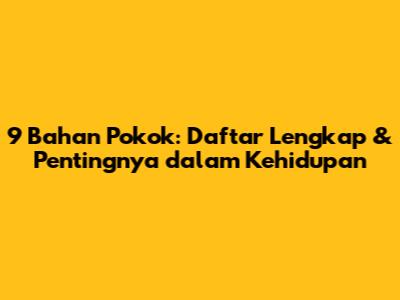 9 Bahan Pokok: Daftar Lengkap & Pentingnya dalam Kehidupan