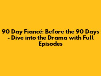 90 Day Fiancé: Before the 90 Days - Dive into the Drama with Full Episodes