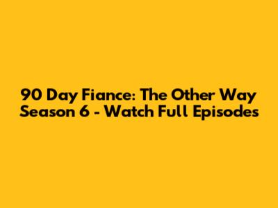90 Day Fiance: The Other Way Season 6 - Watch Full Episodes