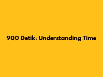 900 Detik: Understanding Time