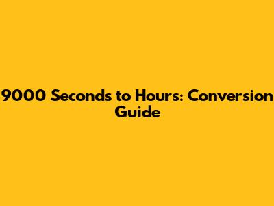 9000 Seconds to Hours: Conversion Guide