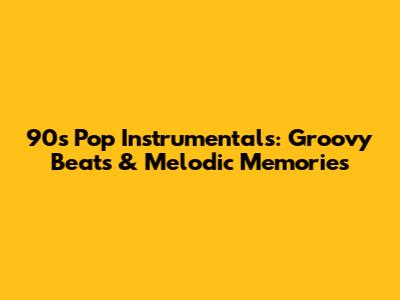 90s Pop Instrumentals: Groovy Beats & Melodic Memories