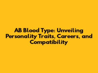 AB Blood Type: Unveiling Personality Traits, Careers, and Compatibility