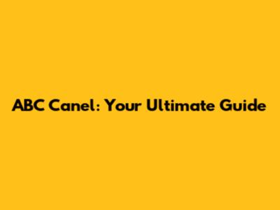 ABC Canel: Your Ultimate Guide