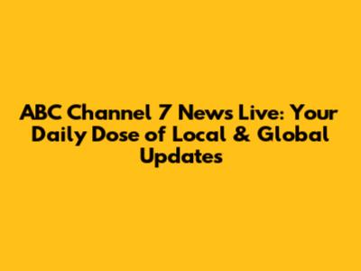 ABC Channel 7 News Live: Your Daily Dose of Local & Global Updates