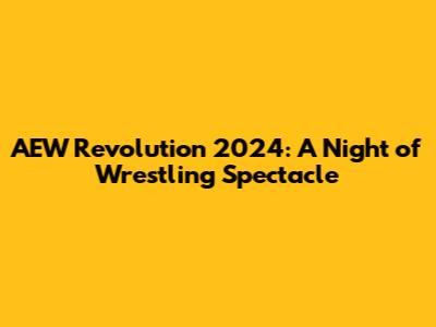AEW Revolution 2024: A Night of Wrestling Spectacle