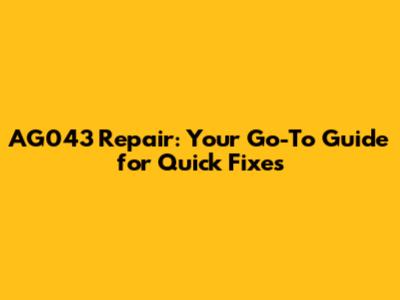 AG043 Repair: Your Go-To Guide for Quick Fixes