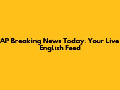 AP Breaking News Today: Your Live English Feed