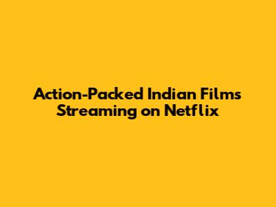 Action-Packed Indian Films Streaming on Netflix