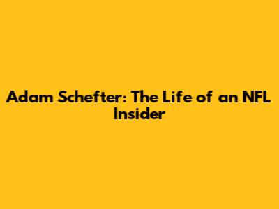 Adam Schefter: The Life of an NFL Insider