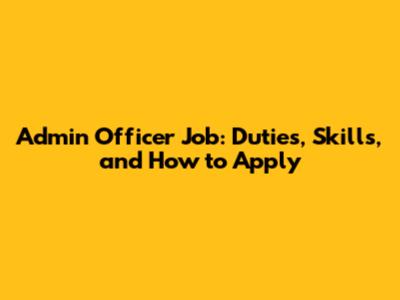 Admin Officer Job: Duties, Skills, and How to Apply