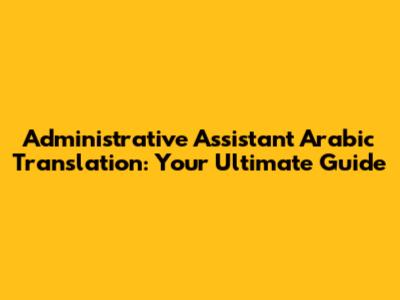 Administrative Assistant Arabic Translation: Your Ultimate Guide