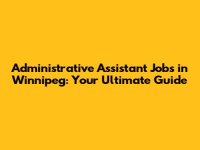 Administrative Assistant Jobs in Winnipeg: Your Ultimate Guide