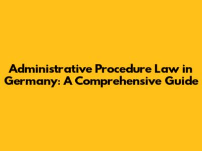 Administrative Procedure Law in Germany: A Comprehensive Guide