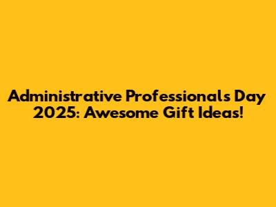 Administrative Professionals Day 2025: Awesome Gift Ideas!