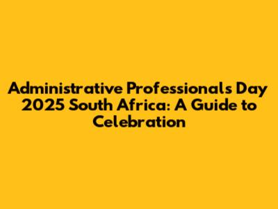 Administrative Professionals Day 2025 South Africa: A Guide to Celebration