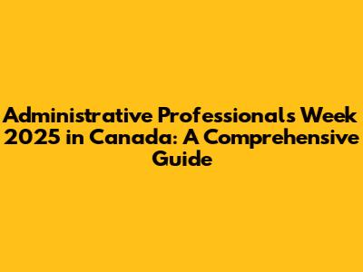 Administrative Professionals Week 2025 in Canada: A Comprehensive Guide