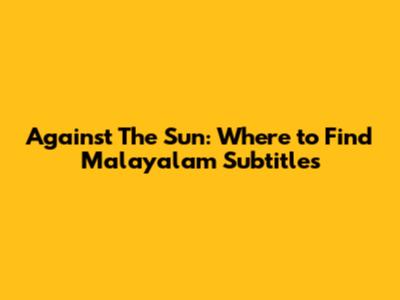 Against The Sun: Where to Find Malayalam Subtitles