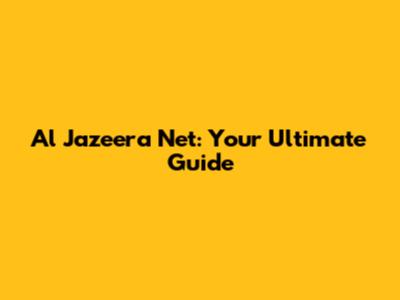 Al Jazeera Net: Your Ultimate Guide