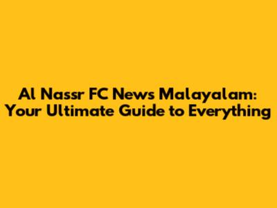Al Nassr FC News Malayalam: Your Ultimate Guide to Everything