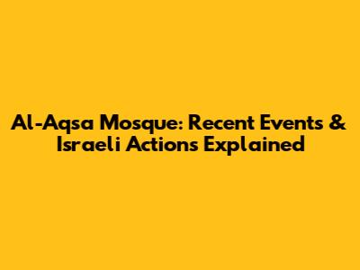 Al-Aqsa Mosque: Recent Events & Israeli Actions Explained