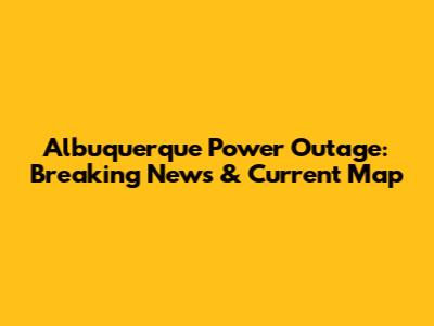 Albuquerque Power Outage: Breaking News & Current Map