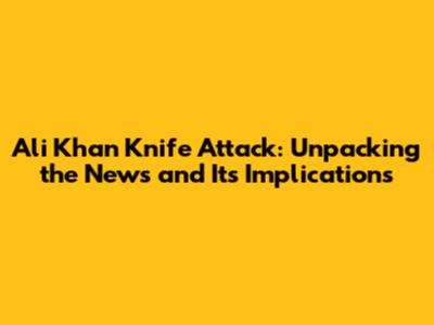 Ali Khan Knife Attack: Unpacking the News and Its Implications