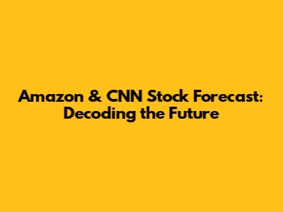 Amazon & CNN Stock Forecast: Decoding the Future