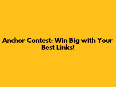 Anchor Contest: Win Big with Your Best Links!