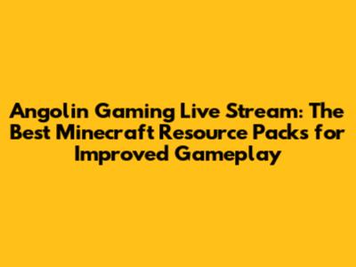 Angolin Gaming Live Stream: The Best Minecraft Resource Packs for Improved Gameplay