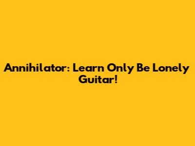 Annihilator: Learn 'Only Be Lonely' Guitar!