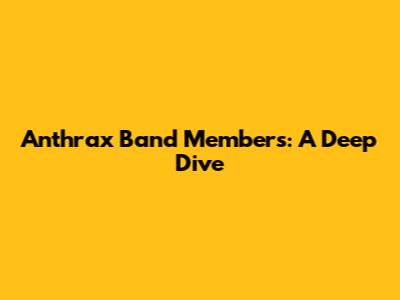 Anthrax Band Members: A Deep Dive