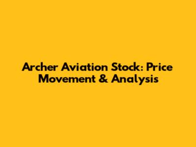 Archer Aviation Stock: Price Movement & Analysis