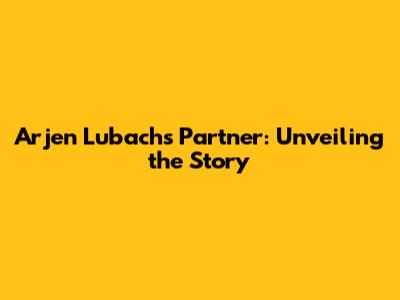 Arjen Lubach's Partner: Unveiling the Story