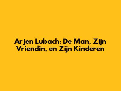 Arjen Lubach: De Man, Zijn Vriendin, en Zijn Kinderen