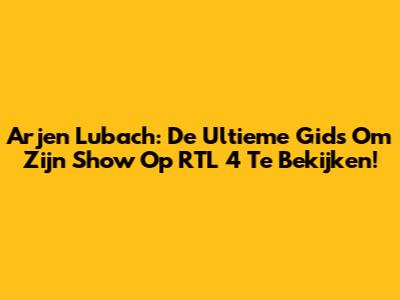 Arjen Lubach: De Ultieme Gids Om Zijn Show Op RTL 4 Te Bekijken!