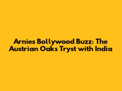 Arnie's Bollywood Buzz: The Austrian Oak's Tryst with India