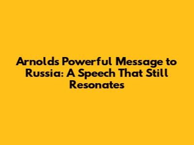 Arnold's Powerful Message to Russia: A Speech That Still Resonates